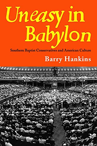 Uneasy in Babylon: Southern Baptist Conservatives and American Culture (Religion and American Culture)
Uneasy in Babylon: Southern Baptist Conservatives and American Culture (Religion and American Culture)