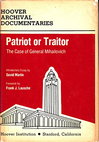 Patriot Or Traitor : The Case Of General Mihailovich - Proceedings And Report Of The Commission O...