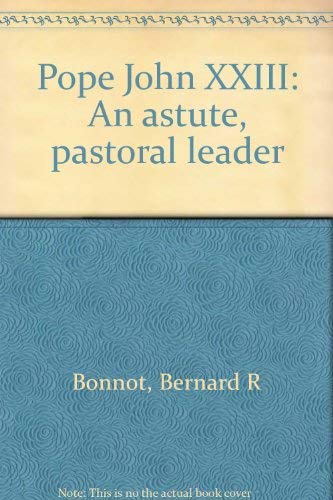 Pope John XXIII: An Astute, Pastoral Leader