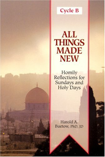 All Things Made New, Cycle B: Homily Reflections for Sundays and Holy Days