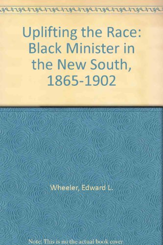 Uplifting the Race: The Black Minister in the New South, 1865-1902