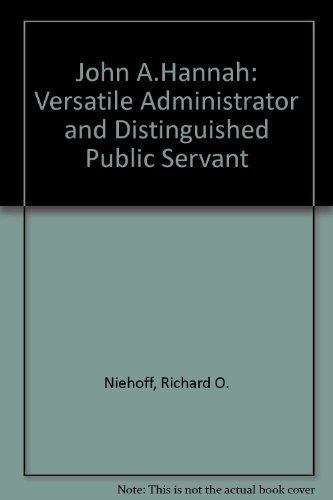 John A. Hannah : Versatile Administrator and Distinguished Public Servant