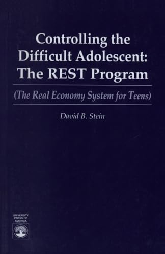 Controlling the Difficult Adolescent The R. E. S. T. Program (The Real Economy for Teens)