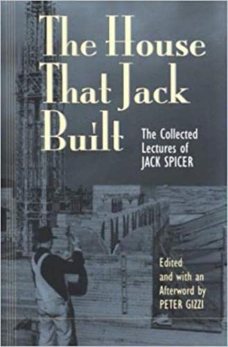 The House That Jack Built: The Collected Lectures of Jack Spicer