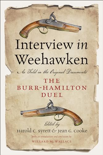 Interview in Weehawken: The Burr-Hamilton Duel as Told in the Original Documents
Interview in Weehawken: The Burr-Hamilton Duel as Told in the Original Documents
