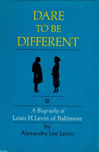 Dare to Be Different : A Biography of Louis H. Levin of Baltimore