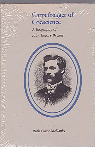Carpetbagger Of Conscience: a Biography of John Emory Bryant