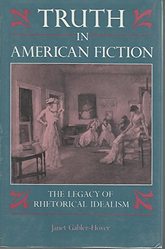 Truth in American Fiction: The Legacy of Rhetorical Idealism