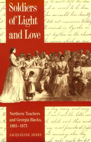 Soldiers of Light and Love: Northern Teachers and Georgia Blacks, 1865-1873