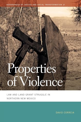 Properties of Violence : Law and Land Grant Struggle in Northern New Mexico