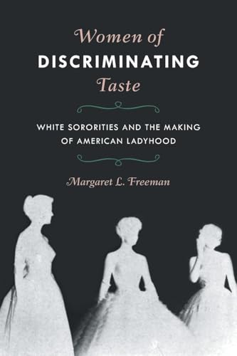 Women of Discriminating Taste: White Sororities and the Making of American Ladyhood
Women of Discriminating Taste: White Sororities and the Making of American Ladyhood