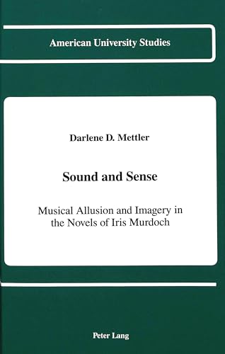 Sound and Sense: Musical Allusion and Imagery in the Novels of Iris Murdoch (American University ...