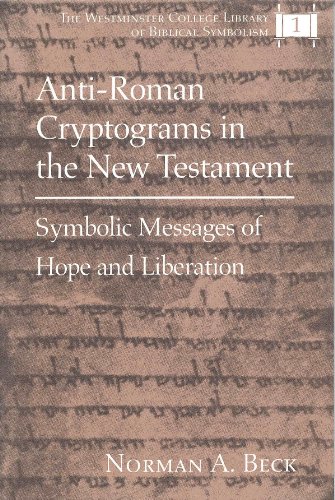 Anti-Roman Cryptograms in the New Testament: Symbolic Messages of Hope and Liberation (The Westminster College Library of Biblical Symbolism)
Anti-Roman Cryptograms in the New Testament: Symbolic Messages of Hope and Liberation (The Westminster College Library of Biblical Symbolism)