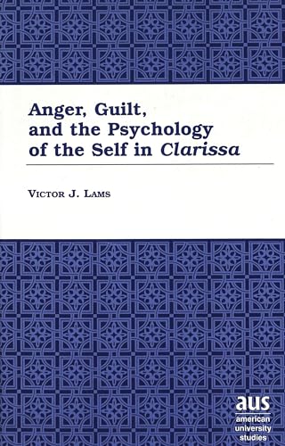 Anger, Guilt, and the Psychology of the Self in «Clarissa» (American University Studies Series IV...