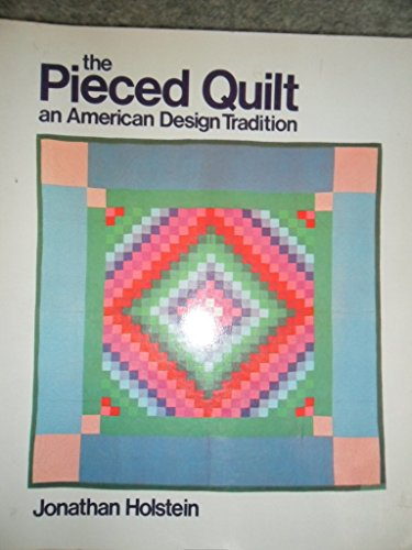 THE PIECED QUILT: An American Design Tradition, Holstein, Jonathan THE PIECED QUILT: An American Design Tradition, Holstein, Jonathan
