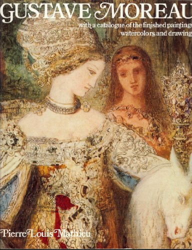 Gustave Moreau: With a Catalogue of the Finished Paintings, Watercolors, and Drawings