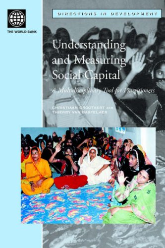 Understanding and Measuring Social Capital: a Mulidisciplinary Tool for Practitioners (directions in Development)
Understanding and Measuring Social Capital: a Mulidisciplinary Tool for Practitioners (directions in Development)