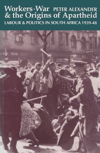 Workers, War & the Origins of Apartheid: Labour and Politics in South Africa, 1939-48