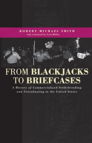 From Blackjacks to Briefcases: A History of Commercialized Strikebreaking and Unionbusting in the United States
From Blackjacks to Briefcases: A History of Commercialized Strikebreaking and Unionbusting in the United States