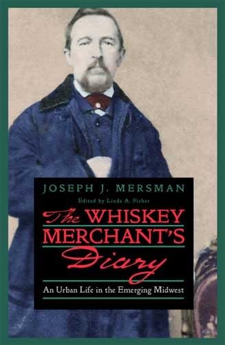 The Whiskey Merchant's Diary : An Urban Life in the Emerging Midwest