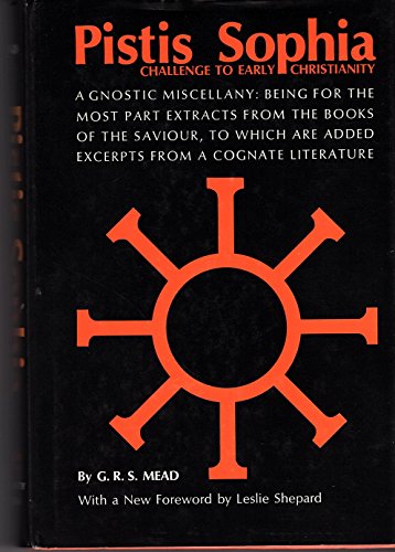 Pistis Sophia: A Gnostic Miscellany, Being for the Most Part Extracts from the Books of the Savio...