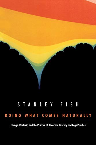 Doing What Comes Naturally: Change, Rhetoric, and the Practice of Theory in Literary and Legal St...