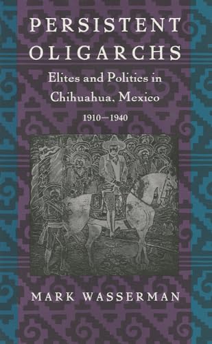 Persistent Oligarchs: Elites and Politics in Chihuahua, Mexico 1910â"1940
Persistent Oligarchs: Elites and Politics in Chihuahua, Mexico 1910â"1940