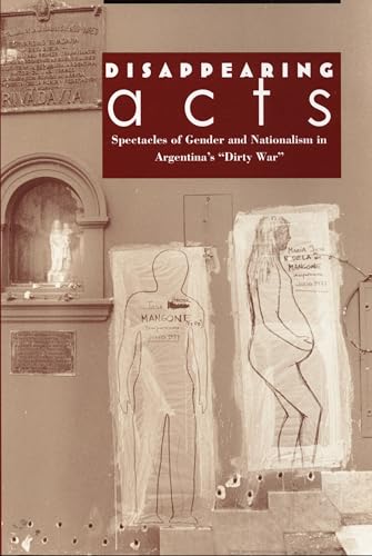 Disappearing Acts: Spectacles of Gender and Nationalism in Argentina's "Dirty War"
Disappearing Acts: Spectacles of Gender and Nationalism in Argentina's "Dirty War"