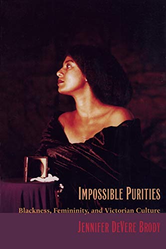 Impossible Purities: Blackness, Femininity, and Victorian Culture ***AUTOGRAPHED COPY!!!***