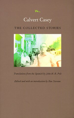 Calvert Casey: The Collected Stories (Latin America in Translation)