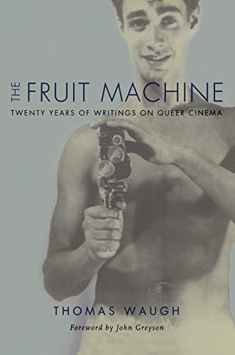 The Fruit Machine: Twenty Years of Writings on Queer Cinema