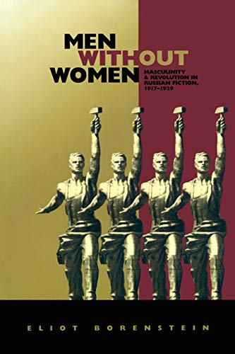 Men without Women: Masculinity and Revolution in Russian Fiction, 1917â"1929