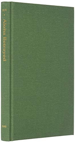 Aloha Betrayed: Native Hawaiian Resistance to American Colonialism (American Encounters/Global Interactions)
Aloha Betrayed: Native Hawaiian Resistance to American Colonialism (American Encounters/Global Interactions)