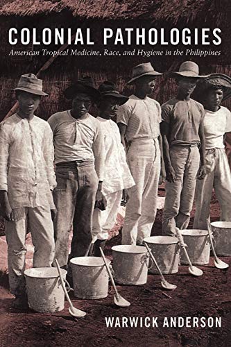 Colonial Pathologies: American Tropical Medicine, Race, and Hygiene in the Philippines
Colonial Pathologies: American Tropical Medicine, Race, and Hygiene in the Philippines