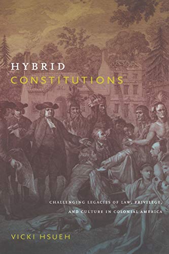 Hybrid constitutions; challenging legacies of law, privilege, and culture in colonial America