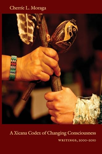 A Xicana Codex of Changing Consciousness : Writings, 2000-2010