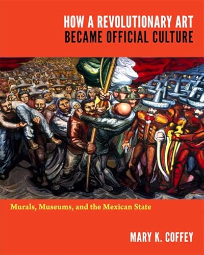How a Revolutionary Art Became Official Culture: Murals, Museums, and the Mexican State
How a Revolutionary Art Became Official Culture: Murals, Museums, and the Mexican State
