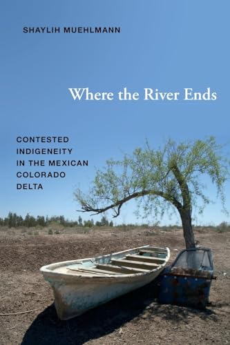 Where the River Ends: Contested Indigeneity in the Mexican Colorado Delta