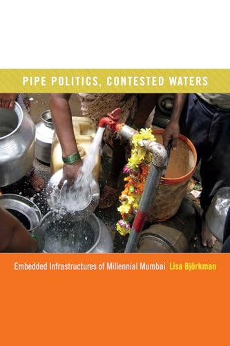 Pipe Politics, Contested Waters: Embedded Infrastructures of Millennial Mumbai
Pipe Politics, Contested Waters: Embedded Infrastructures of Millennial Mumbai
