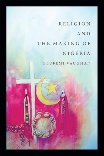 Religion and the Making of Nigeria (Religious Cultures of African and African Diaspora People)
Religion and the Making of Nigeria (Religious Cultures of African and African Diaspora People)