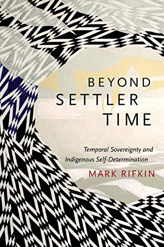 Beyond Settler Time : Temporal Sovereignty and Indigenous Self-Determination