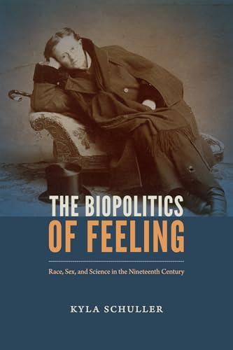 Biopolitics of Feeling : Race, Sex, and Science in the Nineteenth Century