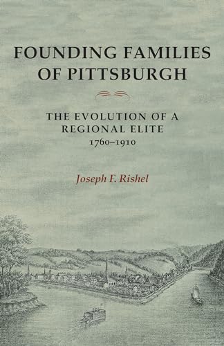 Founding Families of Pittsburgh: The Evolution of a Regional Elite, 1760-1910
Founding Families of Pittsburgh: The Evolution of a Regional Elite, 1760-1910