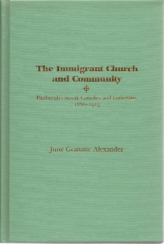 The Immigrant Church and Community: Pittsburgh's Slovak Catholics and Lutherans, 1880-1915,