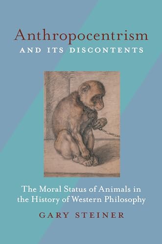 Anthropocentrism and Its Discontents: The Moral Status of Animals in the History of Western Philosophy
Anthropocentrism and Its Discontents: The Moral Status of Animals in the History of Western Philosophy