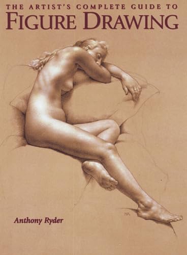 Artist's Complete Guide to Figure Drawing: A Contemporary Master Reveals the Secrets of Drawing t...