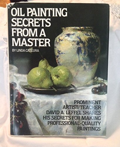 Oil Painting Secrets from a Master: Prominent Artist / Teacher David A. Leffel Shares His Secrets...