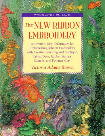 New Ribbon Embroidery: 'Innovative, Easy Techniques for Embellishing Ribbon Embroidery with Creat...