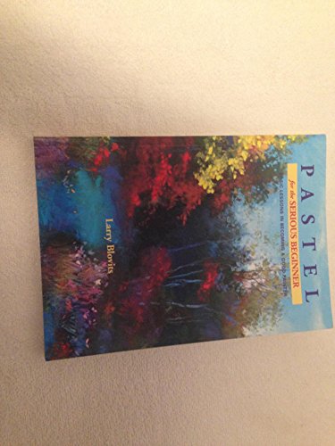 Pastel for the Serious Beginner: Basic Lessons in Becoming a Good Painter