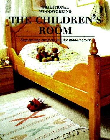 Childrens Room: Step-by-Step Projects for the Woodworker (Traditional Woodworking Series)